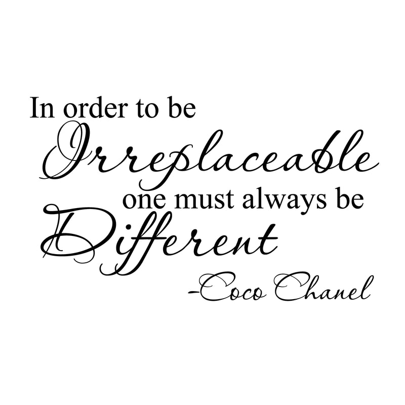 Imprinted Designs in Order to Be Irreplaceable One Must Always Be Different Coco Chanel Quote Vinyl Wall Decal (17 Black 17" x 30"