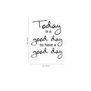 Today Is A Good Day To Have a Good Day - Inspirational Quotes Wall Art Vinyl Decal - Living Room Motivational Wall Art Decal - Life quotes vinyl sticker wall decor   4