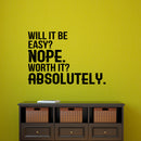 Will It Be Easy? Nope. Worth It? Absolutely - Motivational Quote Wall Art Decal - Life Quote Wall Decals - Inspirational Gym Wall Decals - Office Vinyl Wall Decal (23" x 34"; Black)