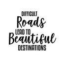 Difficult Roads Lead To Beautiful Destinations - Inspirational Quotes Wall Decals - Bedroom Living Room Decor Vinyl Wall Decals - Motivational Quote Wall Decal   4