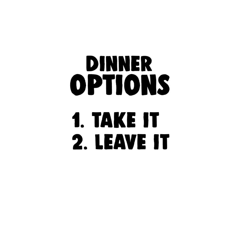 Kitchen Wall Art Vinyl Decal - Dinner Options Take It Or Leave It - 20" X 22" - Funny Quote Sayings Kitchen Dining Room and Restaurant Signs - Humor Sayings Removable Sticker Decals Decor Black 20" X 22"