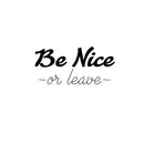 Be Nice Or Leave - Inspirational Quotes Wall Art Vinyl Decal - 11" x 23" Decoration Vinyl Sticker - Motivational Wall Art Decal - Home Office Vinyl Wall Decor Black 11" x 23" 3