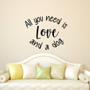 Vinyl Wall Art Decal - All You Need Is Love And A Dog - 18. Decoration Vinyl Sticker - Motivational Wall Art Decal - Positive Quote Trendy Wall Art Living Room Decor