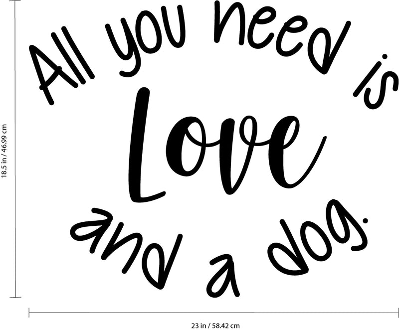 Vinyl Wall Art Decal - All You Need is Love and A Dog - 18.5" x 23" - Decoration Vinyl Sticker - Motivational Wall Art Decal - Positive Quote Trendy Wall Art Living Room Decor Black 18.5" x 23" 3