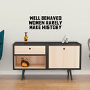 Vinyl Wall Art Decal - Well Behaved Women Rarely Make History - 9" x 23" - Motivational Women’s Encouragement Sticker Adhesive for Home Decor - Bedroom Wall Office Peel Off Decals (9" x 23"; Black) Black 9" x 23" 2