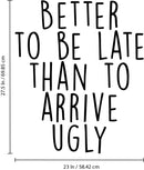 Vinyl Wall Art Decal - Better To Be Late Than To Arrive Ugly - 27. Women's Teen Girl Funny Trendy Fashion Quotes For Bedroom Living Room Modern Home Decor - Peel and Stick Removable Sticker   3