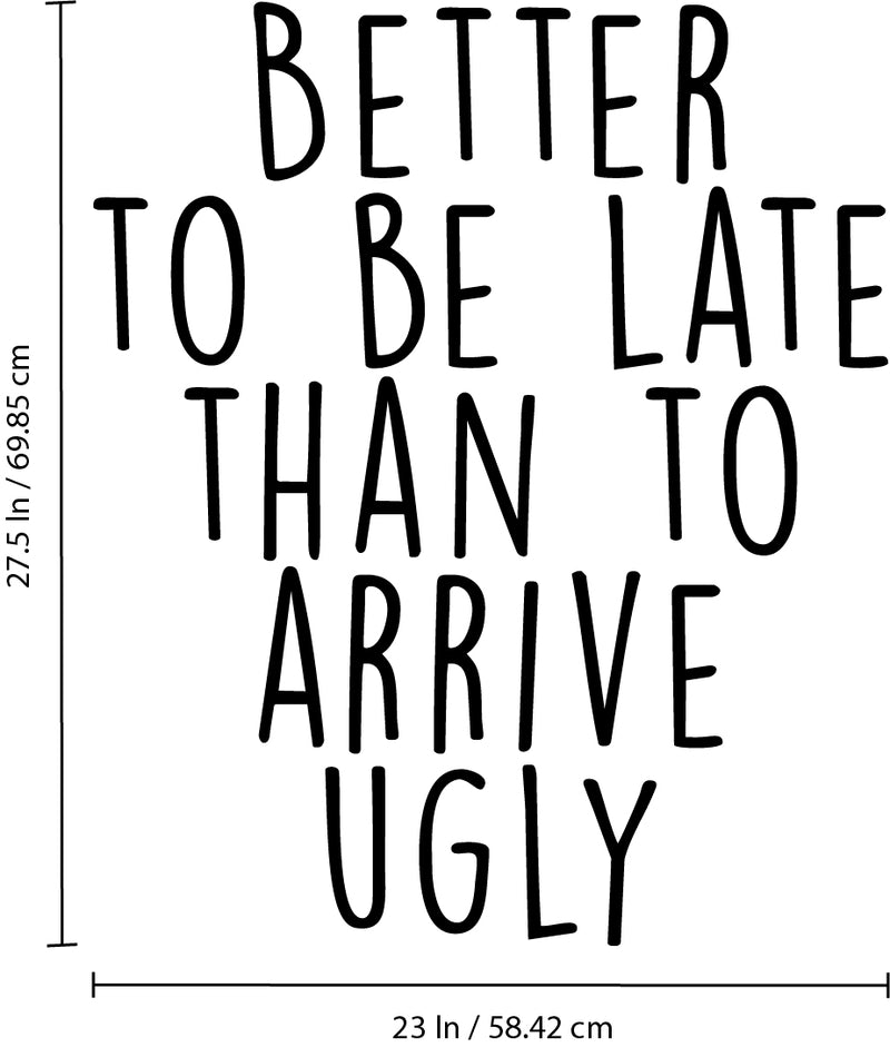 Vinyl Wall Art Decal - Better to Be Late Than to Arrive Ugly - 27.5" x 23" - Women’s Teen Girl Funny Trendy Fashion Quotes for Bedroom Living Room Modern Home Decor - Peel and Stick Removable Sticker Black 27.5" x 23" 3