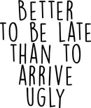 Vinyl Wall Art Decal - Better To Be Late Than To Arrive Ugly - 27. Women's Teen Girl Funny Trendy Fashion Quotes For Bedroom Living Room Modern Home Decor - Peel and Stick Removable Sticker   4