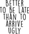 Vinyl Wall Art Decal - Better To Be Late Than To Arrive Ugly - 27. Women's Teen Girl Funny Trendy Fashion Quotes For Bedroom Living Room Modern Home Decor - Peel and Stick Removable Sticker   4