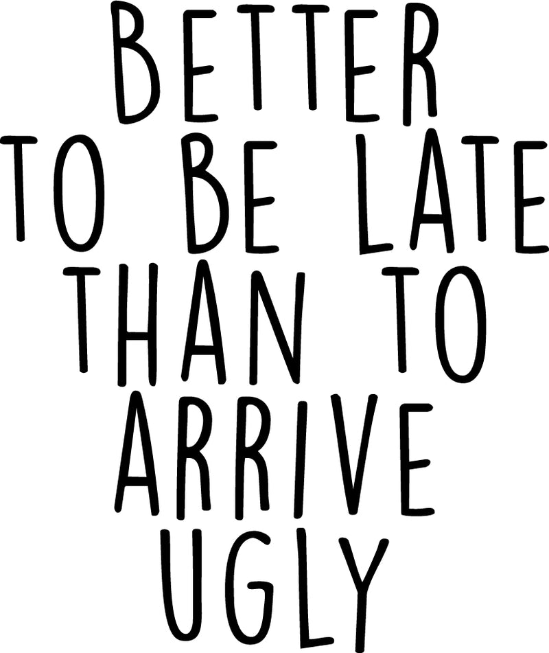 Vinyl Wall Art Decal - Better to Be Late Than to Arrive Ugly - 27.5" x 23" - Women’s Teen Girl Funny Trendy Fashion Quotes for Bedroom Living Room Modern Home Decor - Peel and Stick Removable Sticker Black 27.5" x 23" 4