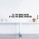 Vinyl Wall Art Decal - I’ll Try Being Nicer If You Try Being Smarter - Funny Inspirational Quote - Home Decor for Living Room Bedroom Office Business Workplace Sticker Decals (Black)   2