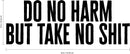 Vinyl Wall Art Decal - Do No Harm But Take No Sh!it - 13" x 36" - Motivational Inspirational Home Decor - Bedroom Living Room Office Decor - Trendy Funny Humor Modern Wall Art Quotes Black 13" x 36"