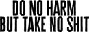 Vinyl Wall Art Decal - Do No Harm But Take No Sh!it - 13" x 36" - Motivational Inspirational Home Decor - Bedroom Living Room Office Decor - Trendy Funny Humor Modern Wall Art Quotes Black 13" x 36" 4