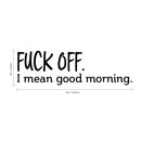 Vinyl Wall Art Decal - Fu%k Off I Mean Good Morning - 6" x 20" - Sarcastic Witty Adult Humor - Home Decor Bedroom Office - Funny Humor Trendy Modern Wall Sticker Decals Adult Novelty Gifts Black 6" x 20" 3