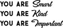 Vinyl Wall Art Decal - You are Smart You are Kind You are Important - 16" x 36" - Motivational Quote Words Teen Boy Girl Bedroom Living Room Home Office Decor - Trendy Modern Wall Sticker Decals Black 16" x 36" 4