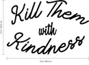 Vinyl Wall Art Decal - Kill Them with Kindness - 23" x 35" - Trendy Modern Home Living Room Bedroom Sticker - Inspirational Positive Office Workplace Peel and Stick Decor (23" x 35"; Black) Black 23" x 35" 4