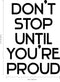 Vinyl Wall Art Decal - Don’t Stop Until You’re Proud - 32" x 23" - Inspirational Workplace Bedroom Apartment Decor - Encouraging Indoor Outdoor Home Living Room Office Decals Black 32" x 23" 4