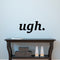 Vinyl Wall Art Decal - Ugh - 8. Trendy Modern Quotes for Home Bedroom Living Room Wall Decor - Girls Teens Womens Words for Apartment Dorm Room Office Decor Sticker (8.5" x 18"; Black)   2