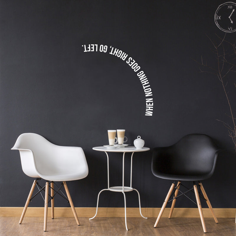 Vinyl Wall Art Decal - When Nothing Goes Right Go Left - 22" x 22" - Modern Life Quotes Bedroom Office Work Decoration - Positive Indoor Outdoor Home Wall Living Room Decor (22" x 22"; White) White 22" x 22" 2