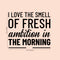 Vinyl Wall Art Decal - I Love The Smell of Fresh Ambition in The Morning - Motivational Home Bedroom Apartment Workplace Decor - Positive Living Room Office Work Quotes (20" x 23"; Black)   2