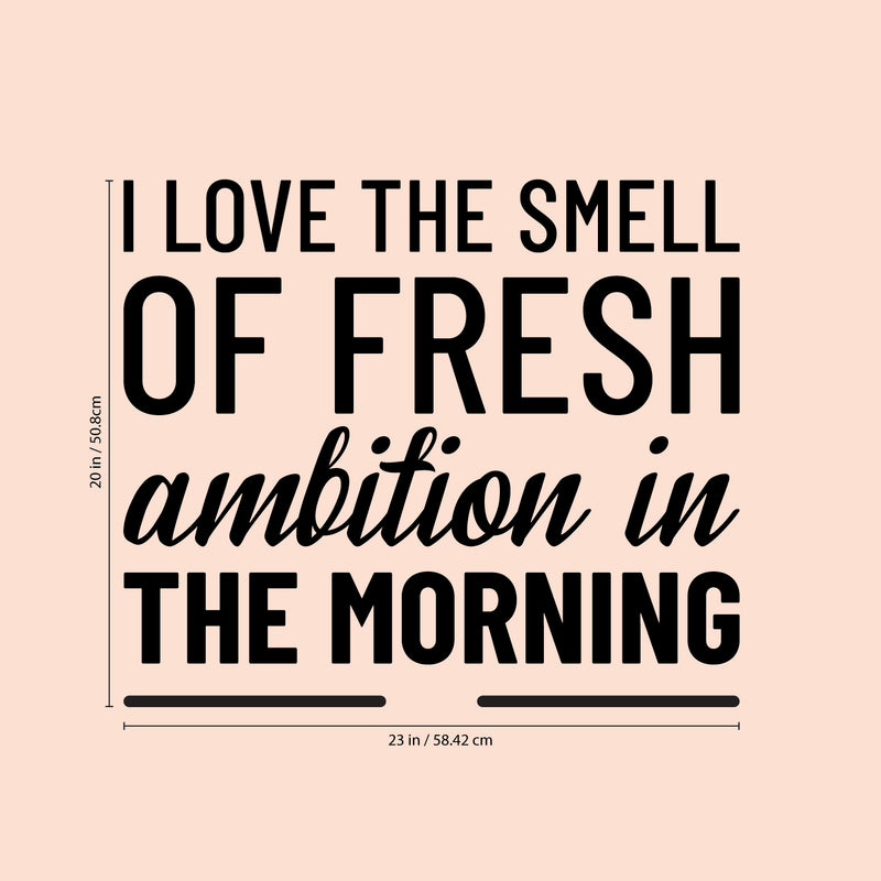 Vinyl Wall Art Decal - I Love The Smell of Fresh Ambition in The Morning - 20" x 23" - Motivational Home Bedroom Apartment Workplace Decor - Positive Living Room Office Work Quotes (20" x 23"; Black) Black 20" x 23" 2