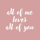 Valentines Day Vinyl Wall Art Decal - All of Me Loves All of You - 19" x 23" - Modern Quote Home Living Room Bedroom Sticker - Trendy Couples Indoor Outdoor Apartment Decor (19" x 23"; White) White 19" x 23"