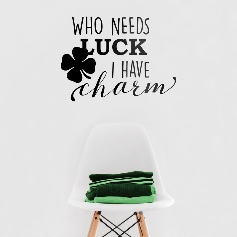 St Patrick’s Day Vinyl Wall Art Decal - Who Needs Luck I Have Charm - St Patty’s Holiday Witty Humorous Home Living Room Bedroom Apartment Indoor Office Work Decor (17" x 23"; Black)   2