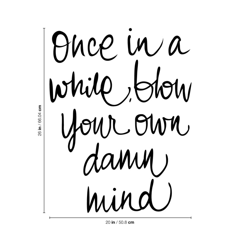 Vinyl Wall Art Decal - Once In A While Blow Your Own Damn Mind - Modern Inspirational Life Quote For Home Bedroom Office Workplace Apartment Living Room Decor (26" x 20"; Black)