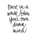 Vinyl Wall Art Decal - Once In A While Blow Your Own Damn Mind - Modern Inspirational Life Quote For Home Bedroom Office Workplace Apartment Living Room Decor (26" x 20"; Black)   4