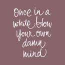 Vinyl Wall Art Decal - Once In A While Blow Your Own Damn Mind - 26" x 20" - Modern Inspirational Life Quote For Home Bedroom Office Workplace Apartment Living Room Decor (26" x 20"; White) White 26" x 20"