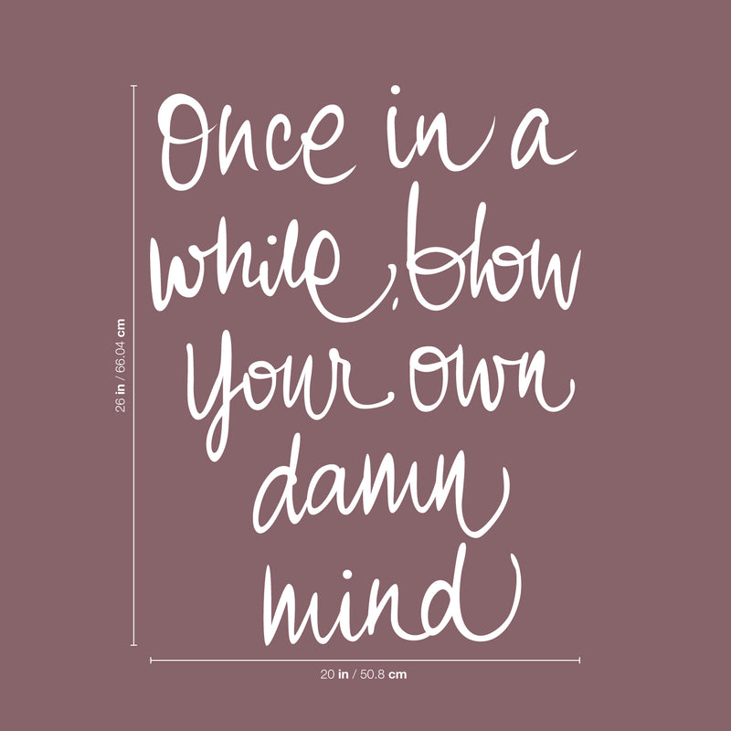 Vinyl Wall Art Decal - Once In A While Blow Your Own Damn Mind - 26" x 20" - Modern Inspirational Life Quote For Home Bedroom Office Workplace Apartment Living Room Decor (26" x 20"; White) White 26" x 20" 2