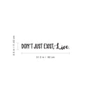 Vinyl Wall Art Decal - Don’t Just Exist Live - 4. - Inspirational Home Workplace Apartment Bedroom Living Room Decor - Positive Indoor Outdoor Business Office Quote (4.; Black)   3