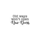 Vinyl Wall Art Decal - Old Ways Won’t Open New Doors - 18.5" x 36" - Modern Motivational Home Bedroom Business Office Decor - Positive Trendy Apartment Work Living Room Decals (18.5" x 36"; Black) Black 18.5" x 36"