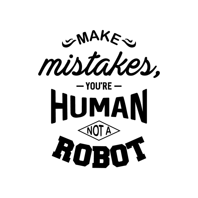 Vinyl Wall Art Decal - Make Mistakes You’re Human Not A Robot - Motivational Modern Home Bedroom Office Life Quote - Positive Trendy Living Room Apartment Work Decor (22" x 19"; Black)