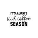 Vinyl Wall Art Decal - It’s Always Iced Coffee Season - 13" x 22" - Witty Modern Adult Jokes Home Coffee Shop Lovers Kitchen Work Decor - Trendy Apartment Bedroom Business Quote (13" x 22"; Black) Black 13" x 22"