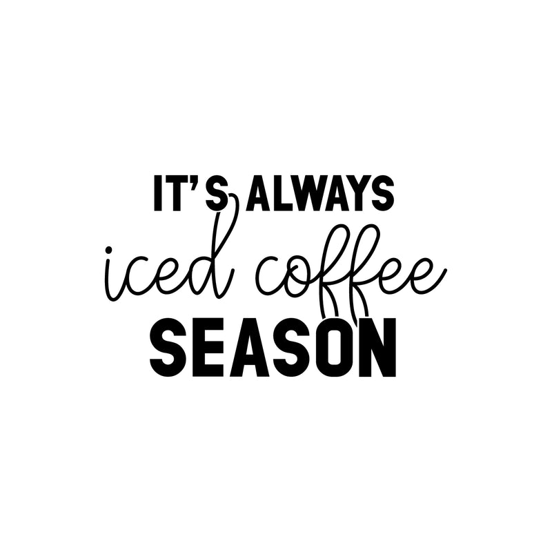 Vinyl Wall Art Decal - It’s Always Iced Coffee Season - 13" x 22" - Witty Modern Adult Jokes Home Coffee Shop Lovers Kitchen Work Decor - Trendy Apartment Bedroom Business Quote (13" x 22"; Black) Black 13" x 22"