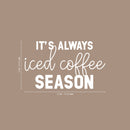 Vinyl Wall Art Decal - It’s Always Iced Coffee Season - Witty Modern Adult Jokes Home Coffee Shop Lovers Kitchen Work Decor - Trendy Apartment Bedroom Business Quote (13" x 22"; Black)   4