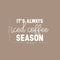 Vinyl Wall Art Decal - It’s Always Iced Coffee Season - Witty Modern Adult Jokes Home Coffee Shop Lovers Kitchen Work Decor - Trendy Apartment Bedroom Business Quote (13" x 22"; Black)   4