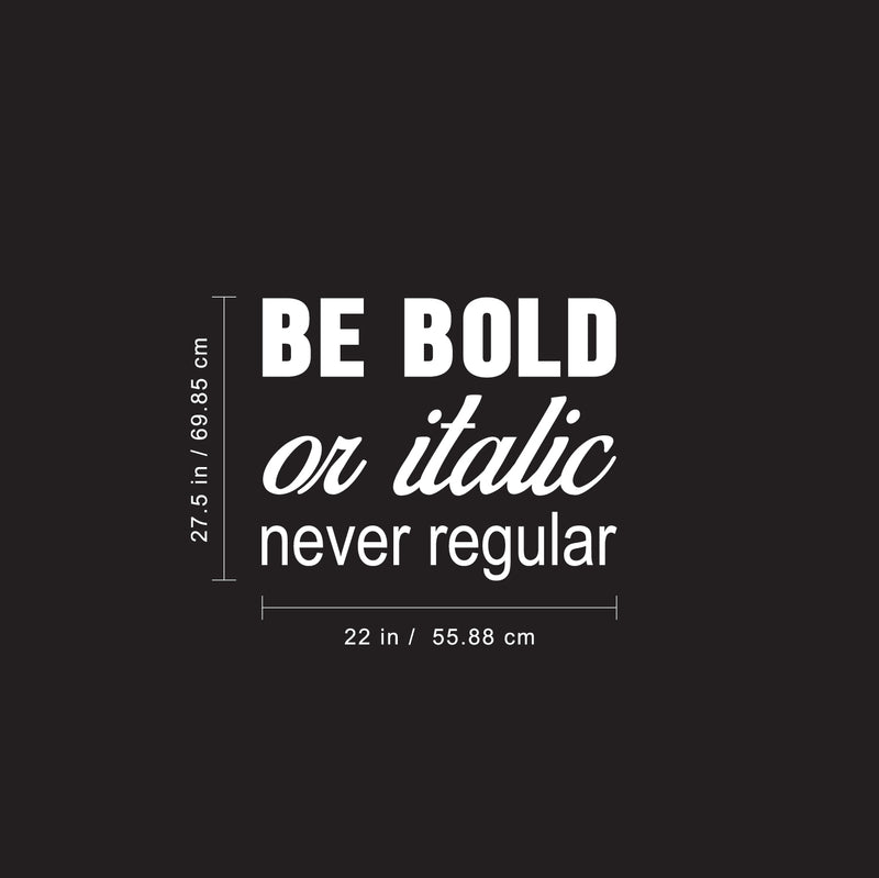 Vinyl Wall Art Decal - Be Bold Or Italic Never Regular - 27.5" x 22" - Motivational Modern Home Office Bedroom Quote - Inspirational Trendy Workplace Apartment Living Room Decor (27.5" x 22"; Black) Black 27.5" x 22" 5