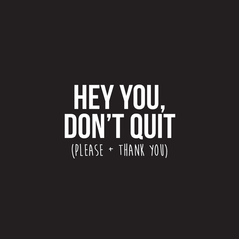 Vinyl Wall Art Decal - Hey You Don’t Quit Please and Thank You - 22" x 33" - Trendy Motivational Home Bedroom Apartment Office Workplace Indoor Living Room Business Life Quotes (22" x 33"; White) White 22" x 33"