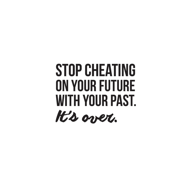 Vinyl Wall Art Decal - Stop Cheating On Your Future With Your Past It's Over - 22. Motivational Home Bedroom Office Living Room Apartment Work Indoor Life Quote Decor