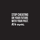 Vinyl Wall Art Decal - Stop Cheating On Your Future With Your Past It's Over - 22.5" x 30" - Motivational Home Bedroom Office Living Room Apartment Work Indoor Life Quote Decor White 22.5" x 30"