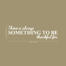 Vinyl Wall Art Decal - There Is Always Something To Be Thankful For - 7" x 25" - Inspirational Modern Cursive Life Quote For Home Dining Room Living Room Office Bedroom Decor White 7" x 25" 4