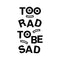 Vinyl Art Wall Decal - Too Rad To Be Sad - Positive Vibes Funky Cool Motivational Home Bedroom School Living Room Office Workplace Apartment Playroom Decor Quote