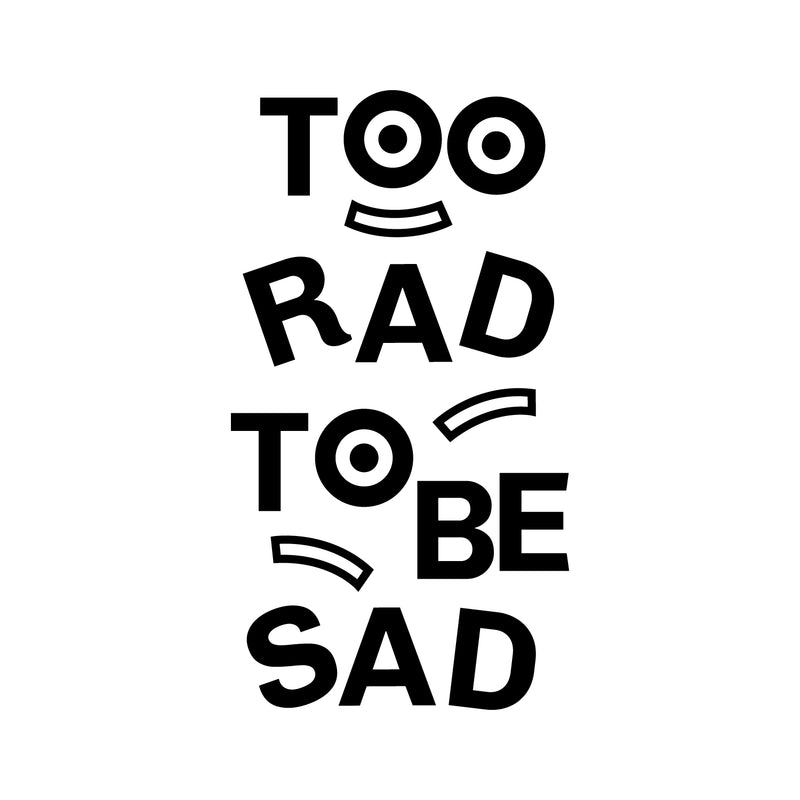 Vinyl Art Wall Decal - Too Rad To Be Sad - Positive Vibes Funky Cool Motivational Home Bedroom School Living Room Office Workplace Apartment Playroom Decor Quote