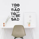 Vinyl Art Wall Decal - Too Rad To Be Sad - Positive Vibes Funky Cool Motivational Home Bedroom School Living Room Office Workplace Apartment Playroom Decor Quote   3