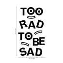 Vinyl Art Wall Decal - Too Rad To Be Sad - Positive Vibes Funky Cool Motivational Home Bedroom School Living Room Office Workplace Apartment Playroom Decor Quote   4