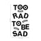 Vinyl Art Wall Decal - Too Rad To Be Sad - 25" x 14" - Positive Vibes Funky Cool Motivational Home Bedroom School Living Room Office Workplace Apartment Playroom Decor Quote Black 25" x 14" 4