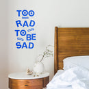 Vinyl Art Wall Decal - Too Rad To Be Sad - 25" x 14" - Positive Vibes Funky Cool Motivational Home Bedroom School Living Room Office Workplace Apartment Playroom Decor Quote Blue 25" x 14" 2