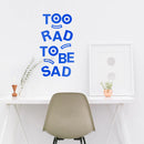 Vinyl Art Wall Decal - Too Rad To Be Sad - 25" x 14" - Positive Vibes Funky Cool Motivational Home Bedroom School Living Room Office Workplace Apartment Playroom Decor Quote Blue 25" x 14" 3